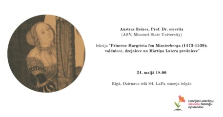 24. maijā aicinām uz Austras Reines lekciju “Princese Margrieta fon Minsterberga (1473-1530): Valdniece, dzejniece, un Mārtiņa Lutera pretniece”